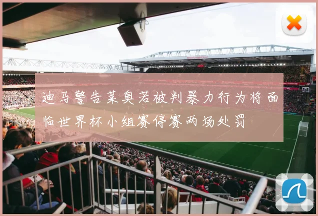 迪马警告莱奥若被判暴力行为将面临世界杯小组赛停赛两场处罚