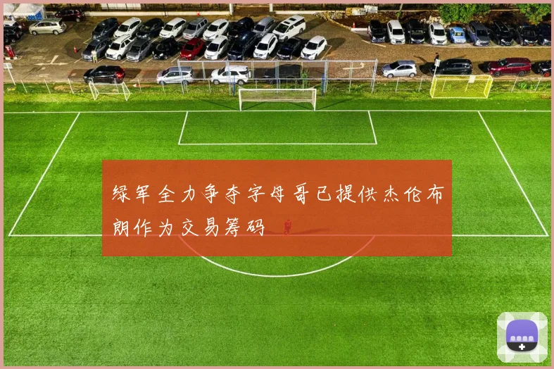 绿军全力争夺字母哥已提供杰伦布朗作为交易筹码